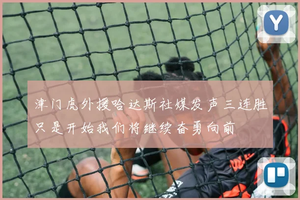 津门虎外援哈达斯社媒发声三连胜只是开始我们将继续奋勇向前