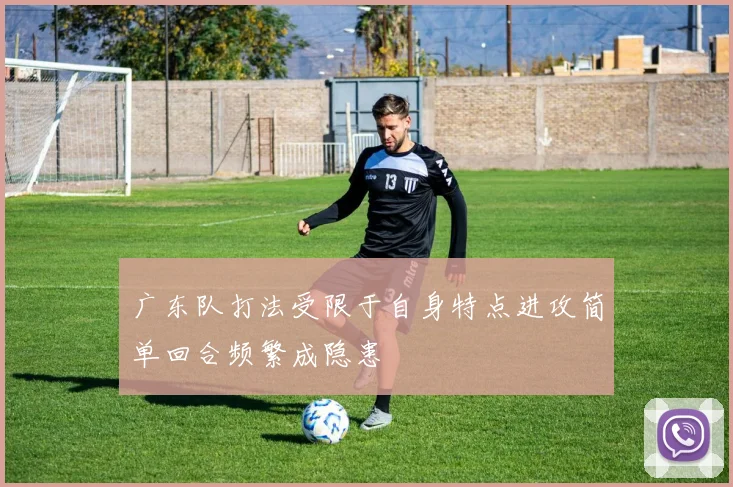 广东队打法受限于自身特点进攻简单回合频繁成隐患