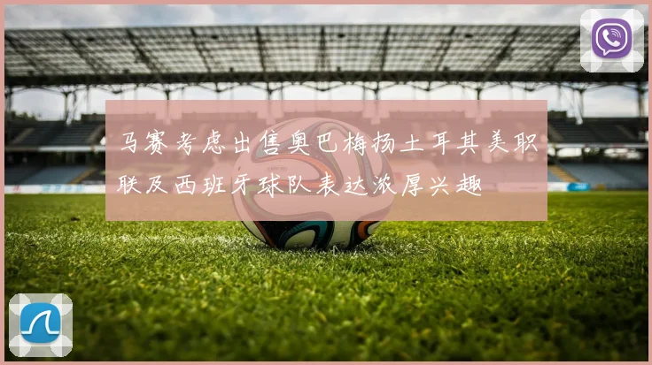 马赛考虑出售奥巴梅扬土耳其美职联及西班牙球队表达浓厚兴趣